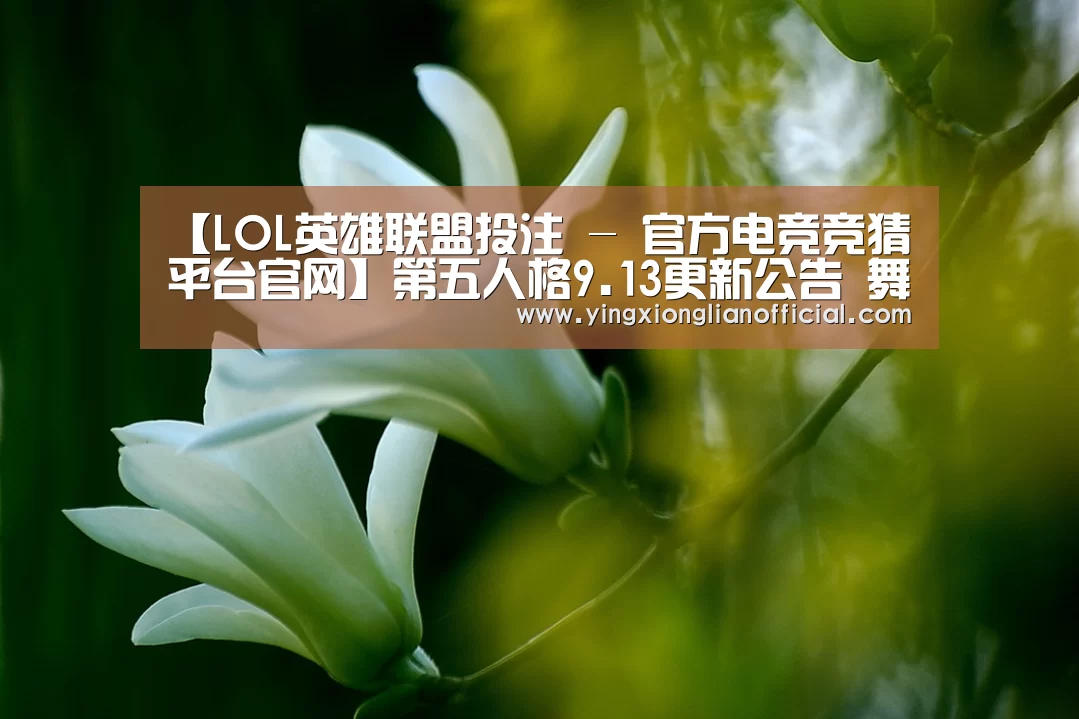 【LOL英雄联盟投注 - 官方电竞竞猜平台官网】第五人格9.13更新公告 舞女上线正式服(图3) LOL英雄联盟投注 - 官方电竞竞猜平台官网